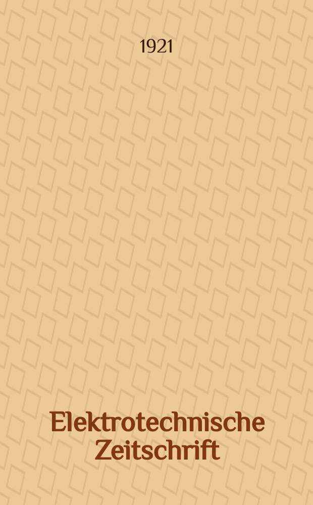Elektrotechnische Zeitschrift : Zentralblatt für Elektrotechnik Organ des elektrotechnischen Vereins seit 1880 und des Verbandes deutscher Elektrotechniker seit 1894. Jg.42 1921, H.20
