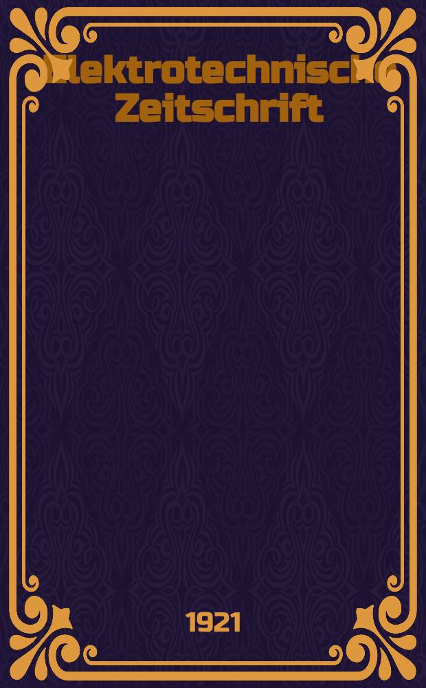 Elektrotechnische Zeitschrift : Zentralblatt für Elektrotechnik Organ des elektrotechnischen Vereins seit 1880 und des Verbandes deutscher Elektrotechniker seit 1894. Jg.42 1921, H.25