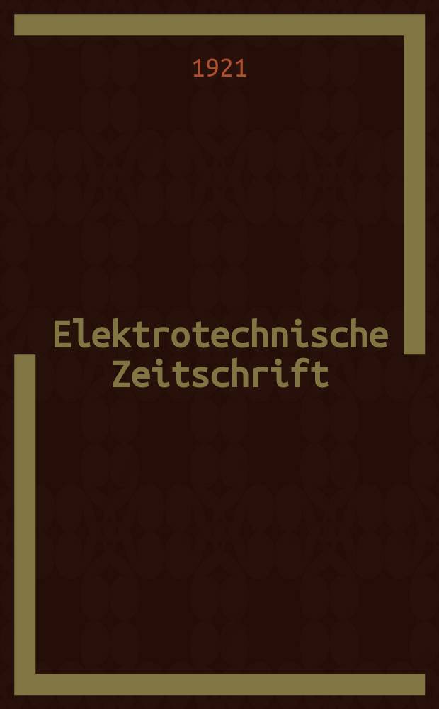 Elektrotechnische Zeitschrift : Zentralblatt für Elektrotechnik Organ des elektrotechnischen Vereins seit 1880 und des Verbandes deutscher Elektrotechniker seit 1894. Jg.42 1921, H.29