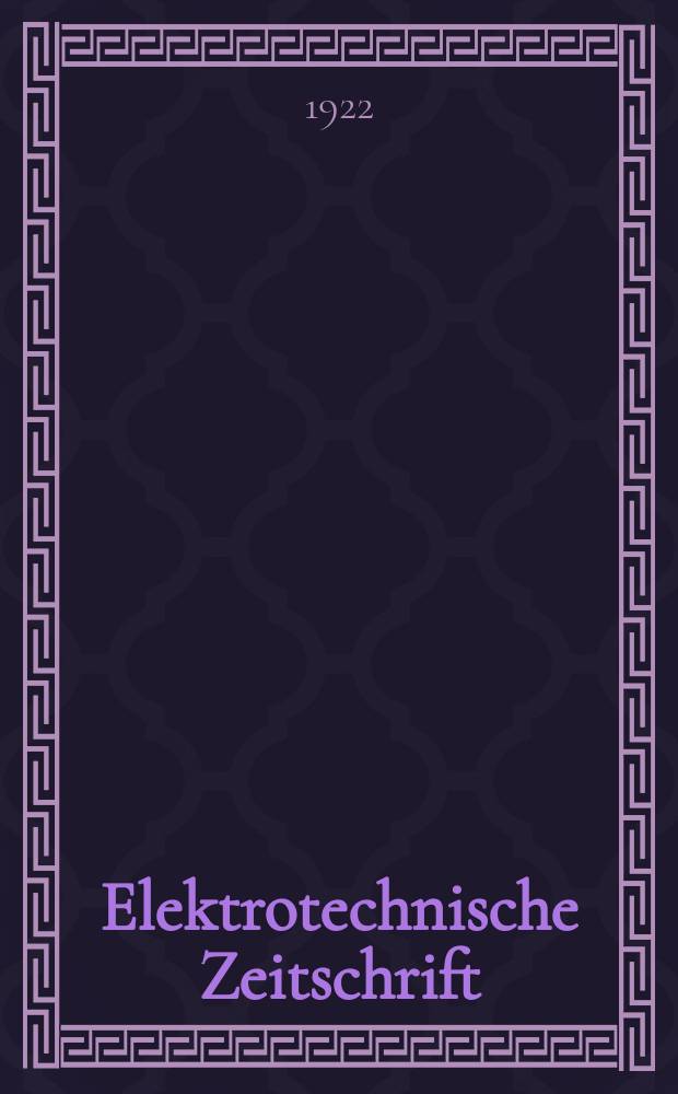 Elektrotechnische Zeitschrift : Zentralblatt für Elektrotechnik Organ des elektrotechnischen Vereins seit 1880 und des Verbandes deutscher Elektrotechniker seit 1894. Jg.43 1922, H.34