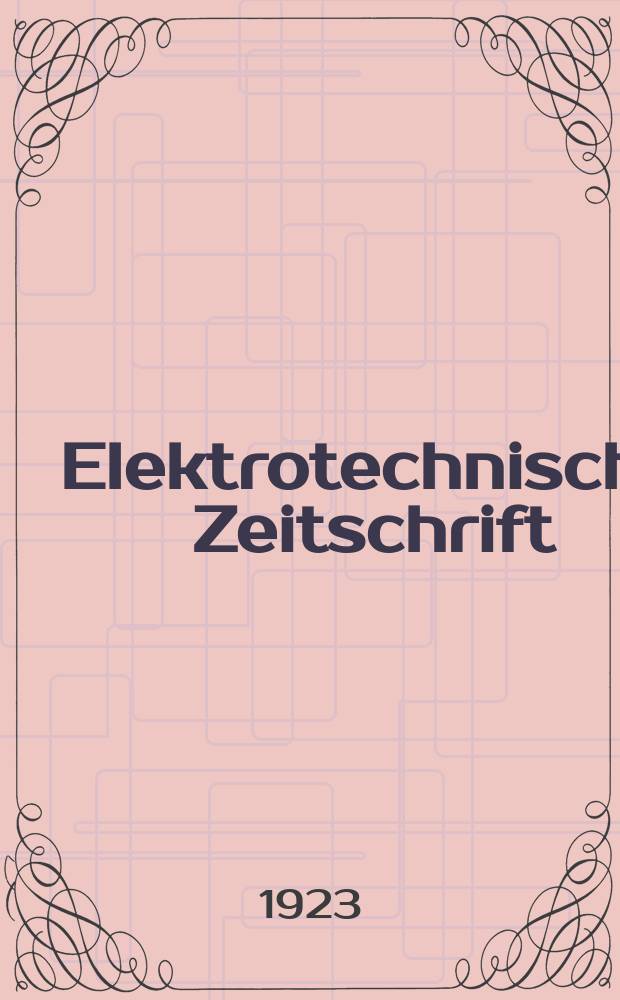 Elektrotechnische Zeitschrift : Zentralblatt für Elektrotechnik Organ des elektrotechnischen Vereins seit 1880 und des Verbandes deutscher Elektrotechniker seit 1894. Jg.44 1923, H.13