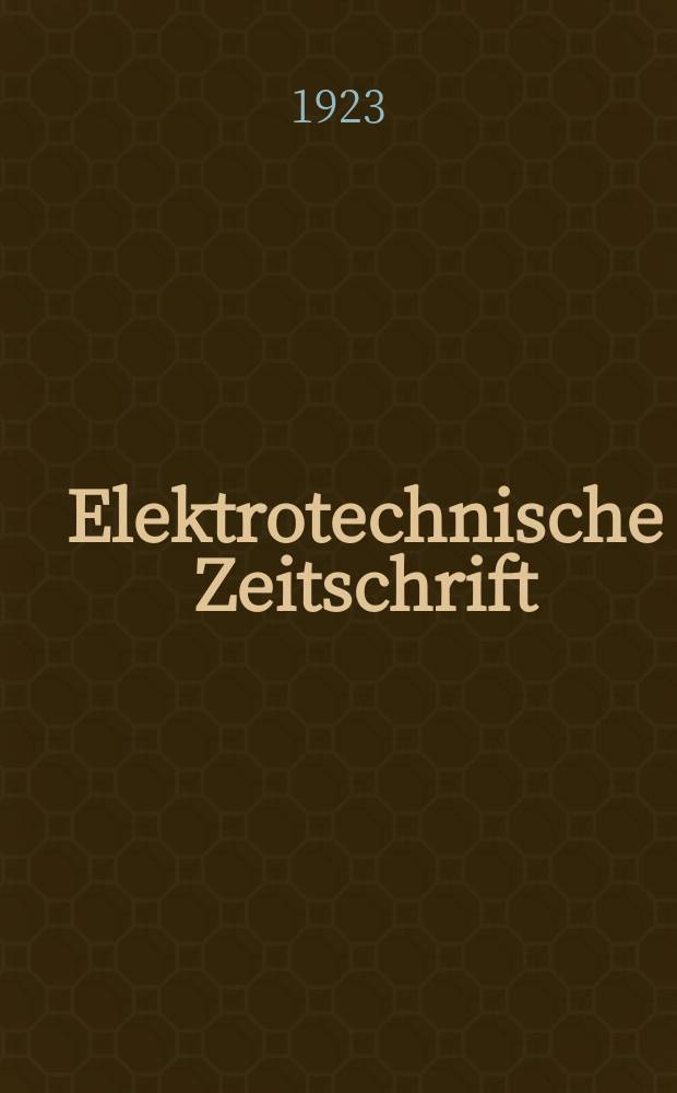 Elektrotechnische Zeitschrift : Zentralblatt für Elektrotechnik Organ des elektrotechnischen Vereins seit 1880 und des Verbandes deutscher Elektrotechniker seit 1894. Jg.44 1923, H.39