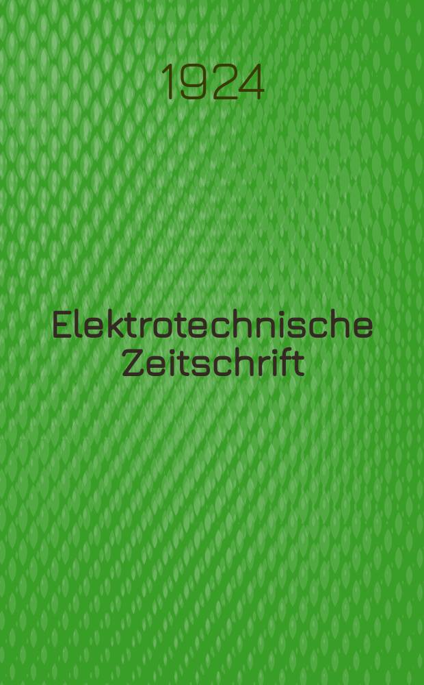 Elektrotechnische Zeitschrift : Zentralblatt für Elektrotechnik Organ des elektrotechnischen Vereins seit 1880 und des Verbandes deutscher Elektrotechniker seit 1894. Jg.45 1924, H.5