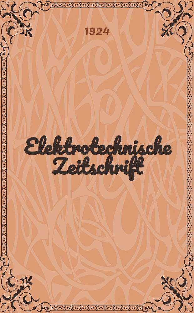 Elektrotechnische Zeitschrift : Zentralblatt für Elektrotechnik Organ des elektrotechnischen Vereins seit 1880 und des Verbandes deutscher Elektrotechniker seit 1894. Jg.45 1924, H.23