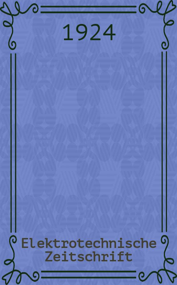 Elektrotechnische Zeitschrift : Zentralblatt für Elektrotechnik Organ des elektrotechnischen Vereins seit 1880 und des Verbandes deutscher Elektrotechniker seit 1894. Jg.45 1924, H.42