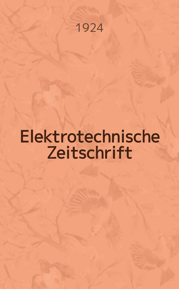 Elektrotechnische Zeitschrift : Zentralblatt für Elektrotechnik Organ des elektrotechnischen Vereins seit 1880 und des Verbandes deutscher Elektrotechniker seit 1894. Jg.45 1924, H.49