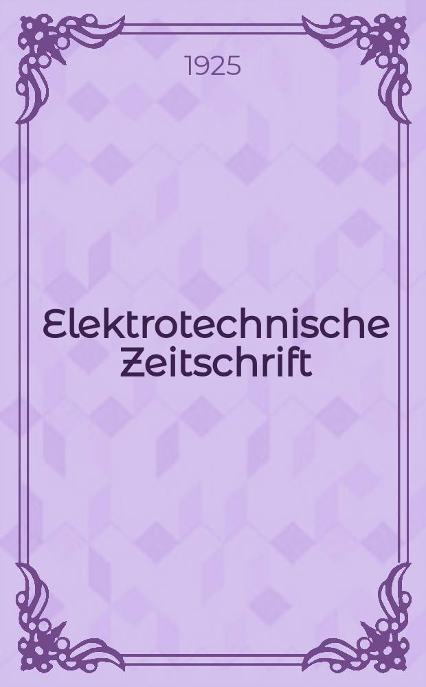 Elektrotechnische Zeitschrift : Zentralblatt für Elektrotechnik Organ des elektrotechnischen Vereins seit 1880 und des Verbandes deutscher Elektrotechniker seit 1894. Jg.46 1925, H.12