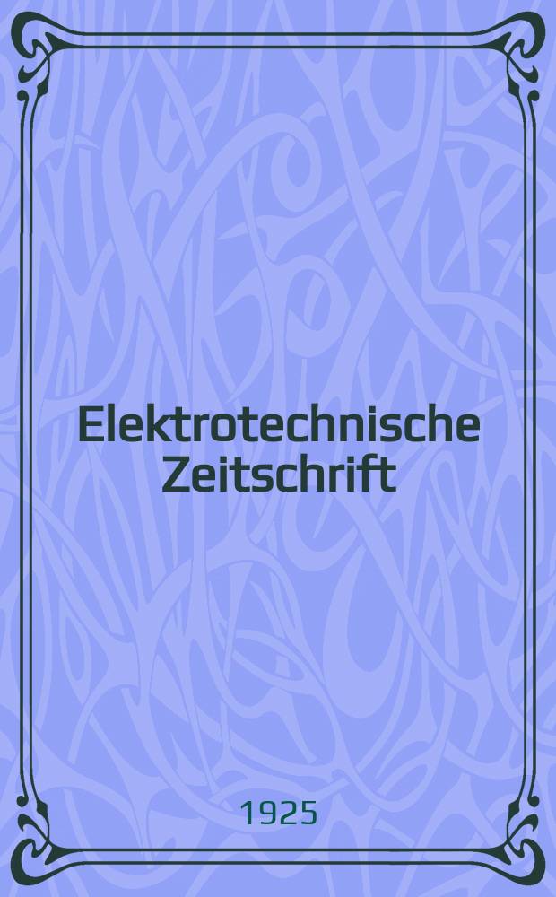 Elektrotechnische Zeitschrift : Zentralblatt für Elektrotechnik Organ des elektrotechnischen Vereins seit 1880 und des Verbandes deutscher Elektrotechniker seit 1894. Jg.46 1925, H.19