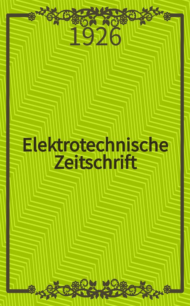 Elektrotechnische Zeitschrift : Zentralblatt für Elektrotechnik Organ des elektrotechnischen Vereins seit 1880 und des Verbandes deutscher Elektrotechniker seit 1894. Jg.47 1926, H.4