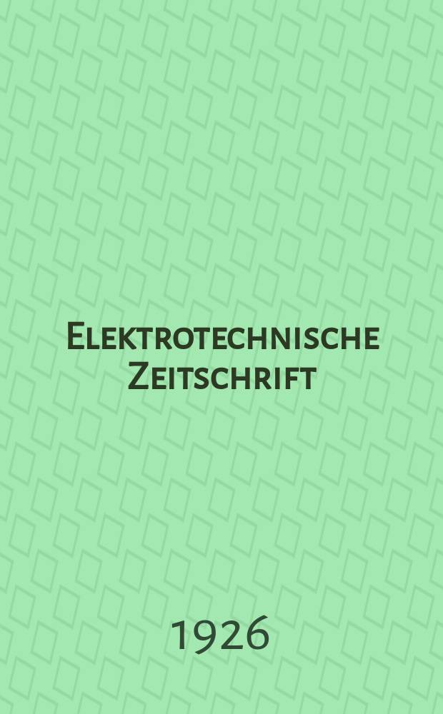 Elektrotechnische Zeitschrift : Zentralblatt für Elektrotechnik Organ des elektrotechnischen Vereins seit 1880 und des Verbandes deutscher Elektrotechniker seit 1894. Jg.47 1926, H.34