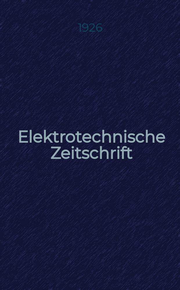 Elektrotechnische Zeitschrift : Zentralblatt für Elektrotechnik Organ des elektrotechnischen Vereins seit 1880 und des Verbandes deutscher Elektrotechniker seit 1894. Jg.47 1926, H.39