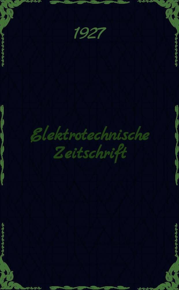 Elektrotechnische Zeitschrift : Zentralblatt für Elektrotechnik Organ des elektrotechnischen Vereins seit 1880 und des Verbandes deutscher Elektrotechniker seit 1894. Jg.48 1927, H.14