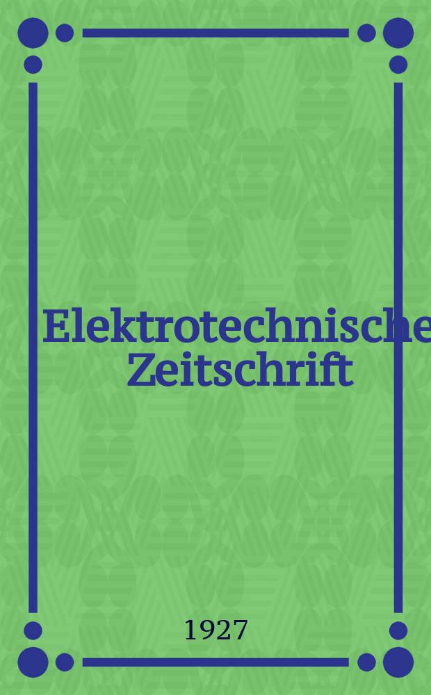 Elektrotechnische Zeitschrift : Zentralblatt für Elektrotechnik Organ des elektrotechnischen Vereins seit 1880 und des Verbandes deutscher Elektrotechniker seit 1894. Jg.48 1927, H.20