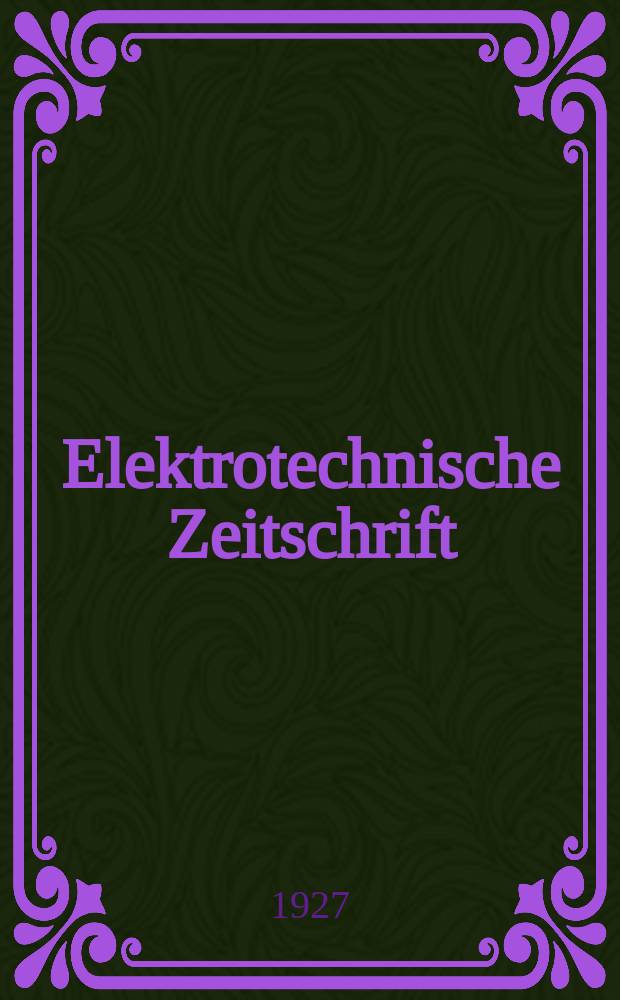 Elektrotechnische Zeitschrift : Zentralblatt für Elektrotechnik Organ des elektrotechnischen Vereins seit 1880 und des Verbandes deutscher Elektrotechniker seit 1894. Jg.48 1927, H.34