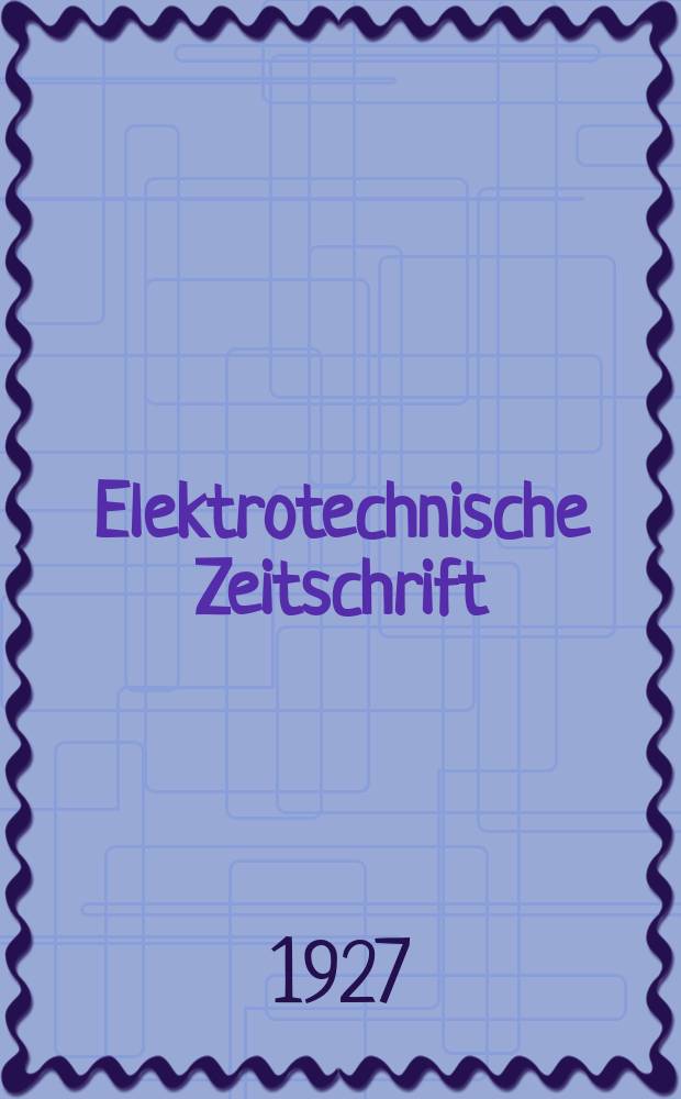 Elektrotechnische Zeitschrift : Zentralblatt für Elektrotechnik Organ des elektrotechnischen Vereins seit 1880 und des Verbandes deutscher Elektrotechniker seit 1894. Jg.48 1927, H.36