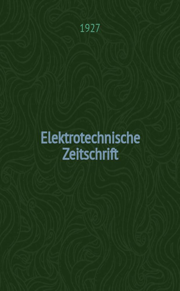 Elektrotechnische Zeitschrift : Zentralblatt für Elektrotechnik Organ des elektrotechnischen Vereins seit 1880 und des Verbandes deutscher Elektrotechniker seit 1894. Jg.48 1927, H.45
