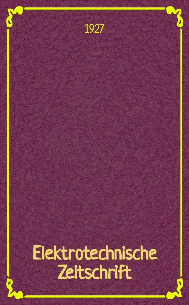 Elektrotechnische Zeitschrift : Zentralblatt für Elektrotechnik Organ des elektrotechnischen Vereins seit 1880 und des Verbandes deutscher Elektrotechniker seit 1894. Jg.48 1927, H.47