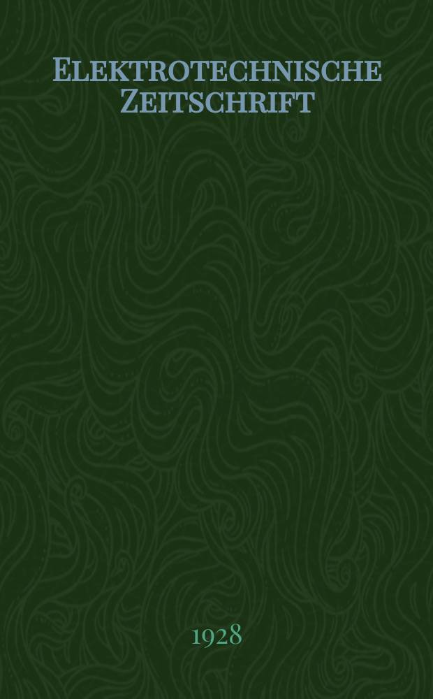 Elektrotechnische Zeitschrift : Zentralblatt für Elektrotechnik Organ des elektrotechnischen Vereins seit 1880 und des Verbandes deutscher Elektrotechniker seit 1894. Jg.49 1928, H.15