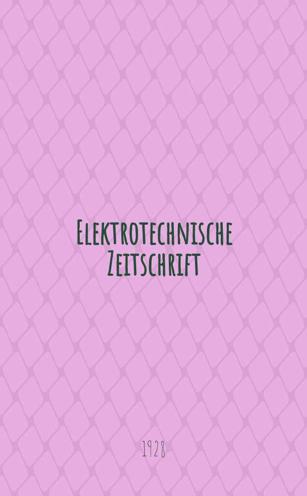 Elektrotechnische Zeitschrift : Zentralblatt für Elektrotechnik Organ des elektrotechnischen Vereins seit 1880 und des Verbandes deutscher Elektrotechniker seit 1894. Jg.49 1928, H.28