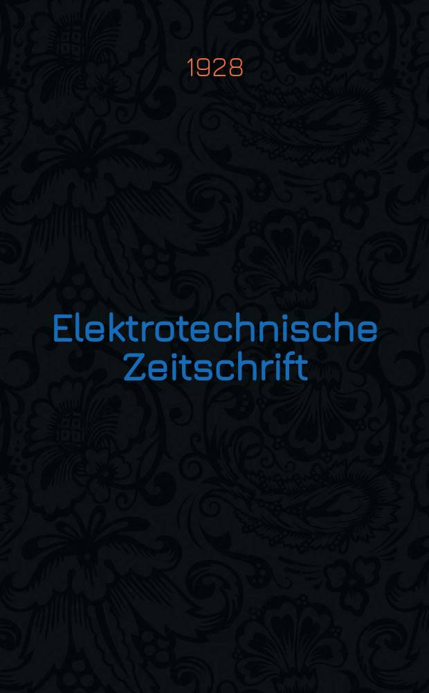 Elektrotechnische Zeitschrift : Zentralblatt für Elektrotechnik Organ des elektrotechnischen Vereins seit 1880 und des Verbandes deutscher Elektrotechniker seit 1894. Jg.49 1928, H.47