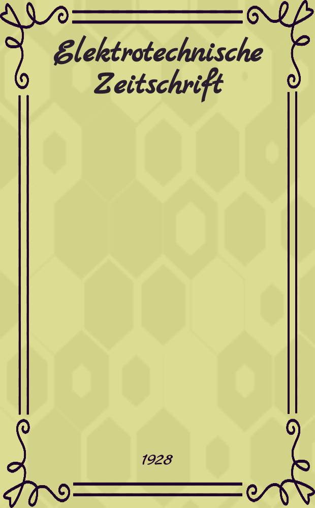 Elektrotechnische Zeitschrift : Zentralblatt für Elektrotechnik Organ des elektrotechnischen Vereins seit 1880 und des Verbandes deutscher Elektrotechniker seit 1894. Jg.49 1928, H.48
