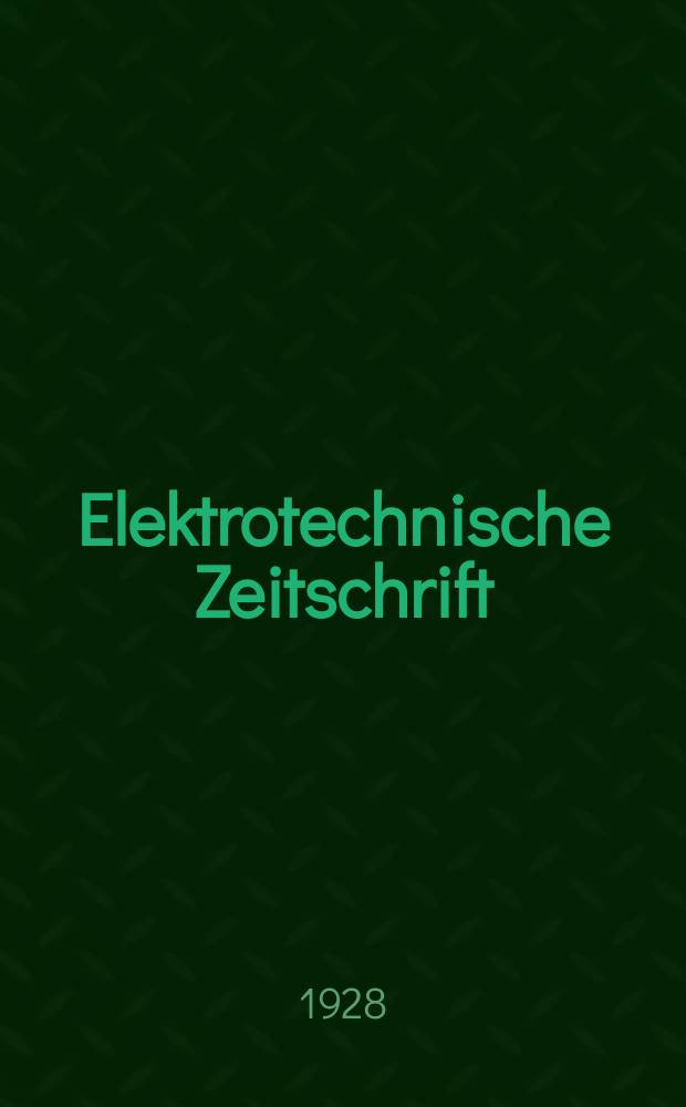 Elektrotechnische Zeitschrift : Zentralblatt f&uuml;r Elektrotechnik Organ des elektrotechnischen Vereins seit 1880 und des Verbandes deutscher Elektrotechniker seit 1894. Jg.49 1928, H.52