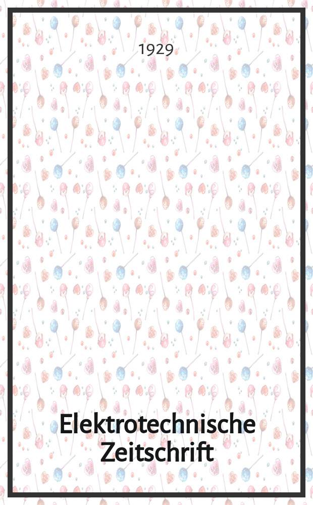 Elektrotechnische Zeitschrift : Zentralblatt für Elektrotechnik Organ des elektrotechnischen Vereins seit 1880 und des Verbandes deutscher Elektrotechniker seit 1894. Jg.50 1929, H.23