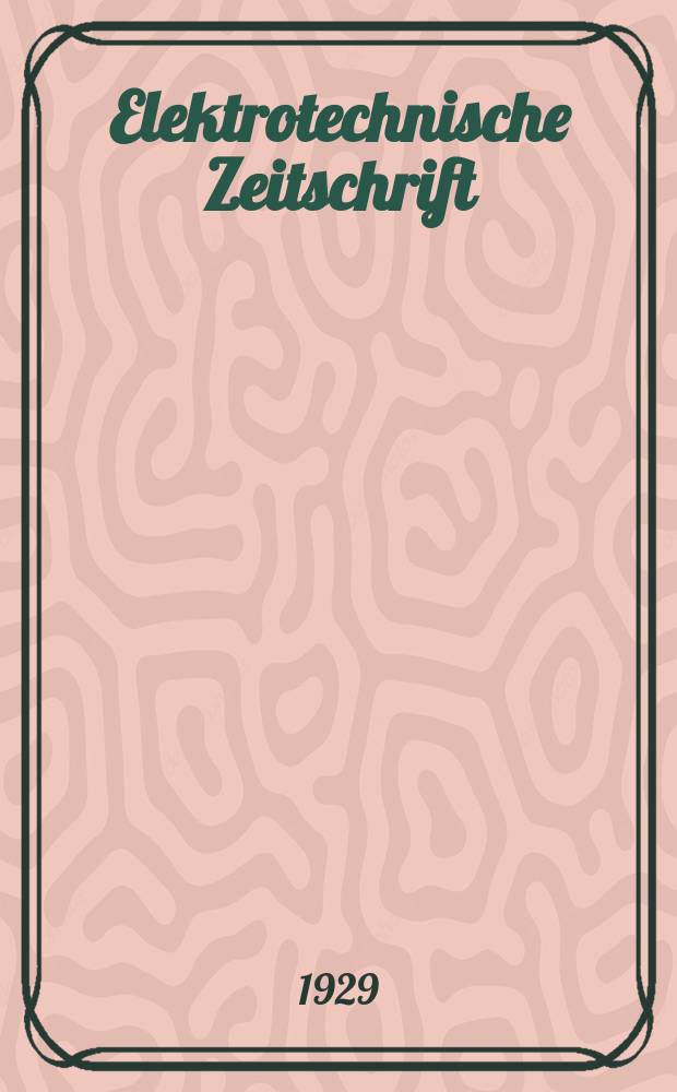 Elektrotechnische Zeitschrift : Zentralblatt für Elektrotechnik Organ des elektrotechnischen Vereins seit 1880 und des Verbandes deutscher Elektrotechniker seit 1894. Jg.50 1929, H.32