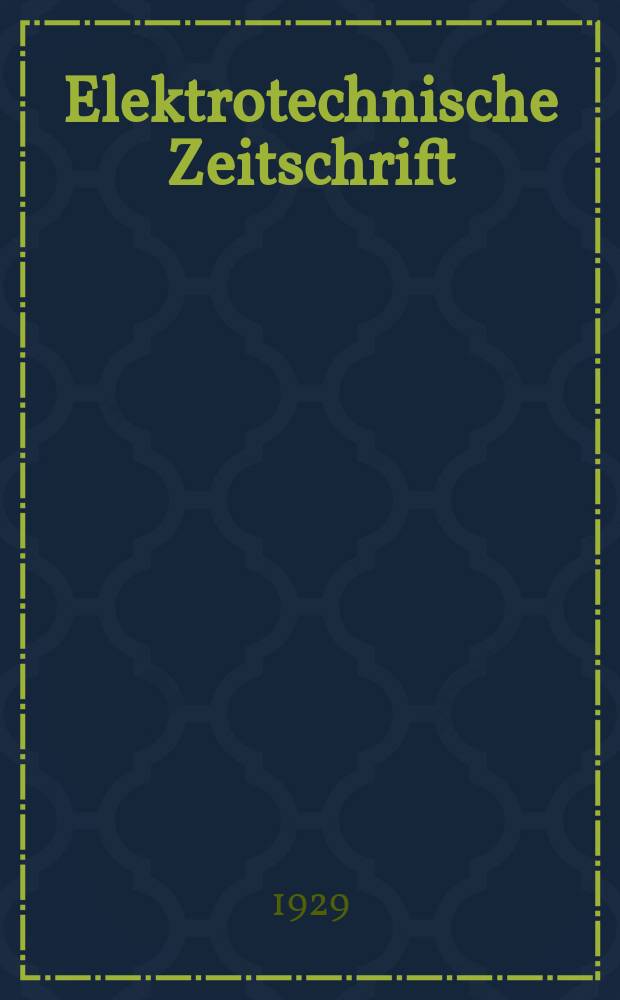 Elektrotechnische Zeitschrift : Zentralblatt für Elektrotechnik Organ des elektrotechnischen Vereins seit 1880 und des Verbandes deutscher Elektrotechniker seit 1894. Jg.50 1929, H.48