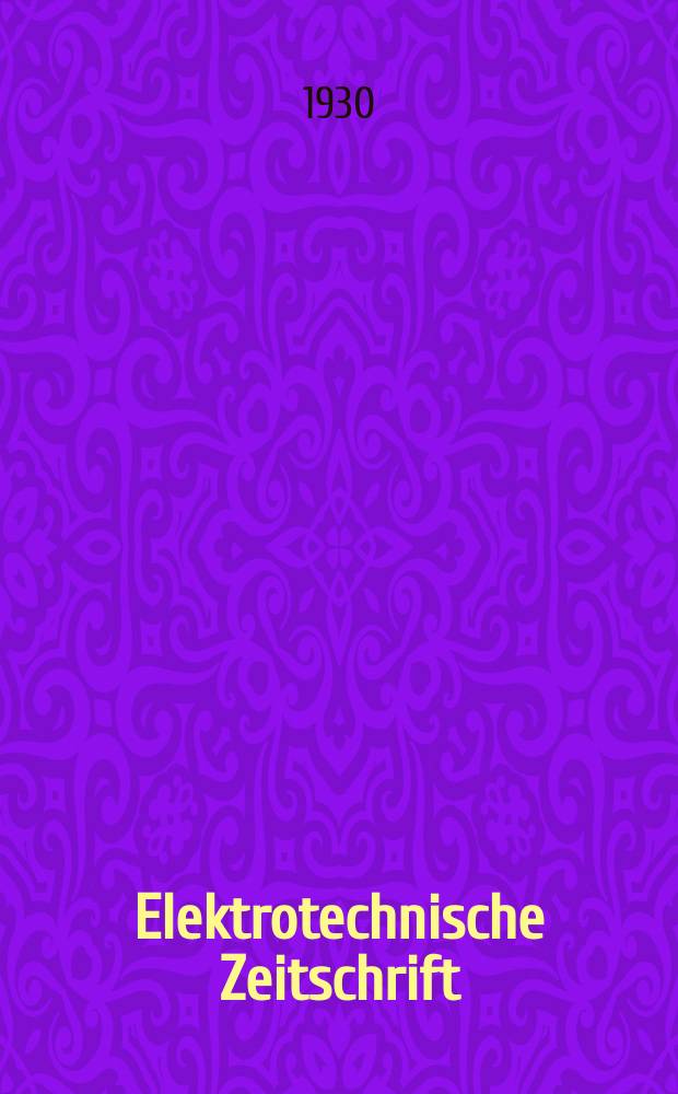 Elektrotechnische Zeitschrift : Zentralblatt für Elektrotechnik Organ des elektrotechnischen Vereins seit 1880 und des Verbandes deutscher Elektrotechniker seit 1894. Jg.51 1930, H.18