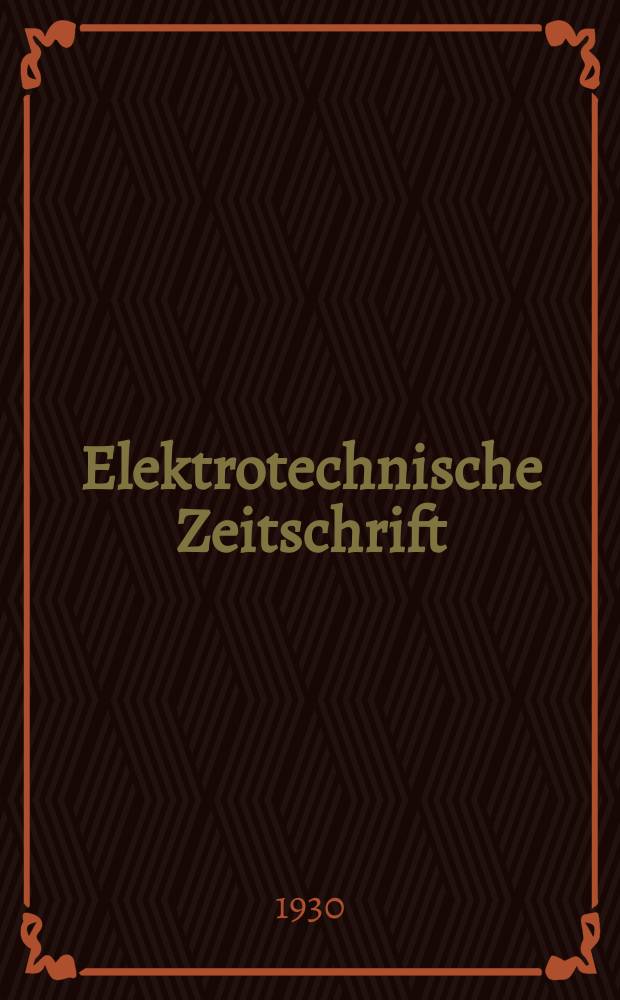Elektrotechnische Zeitschrift : Zentralblatt für Elektrotechnik Organ des elektrotechnischen Vereins seit 1880 und des Verbandes deutscher Elektrotechniker seit 1894. Jg.51 1930, H.43