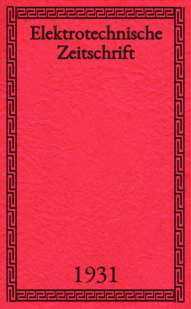 Elektrotechnische Zeitschrift : Zentralblatt f&uuml;r Elektrotechnik Organ des elektrotechnischen Vereins seit 1880 und des Verbandes deutscher Elektrotechniker seit 1894. Jg.52 1931, H.2
