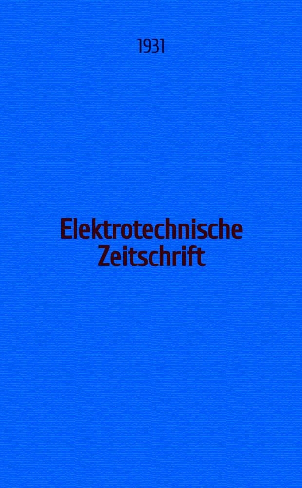 Elektrotechnische Zeitschrift : Zentralblatt für Elektrotechnik Organ des elektrotechnischen Vereins seit 1880 und des Verbandes deutscher Elektrotechniker seit 1894. Jg.52 1931, H.10