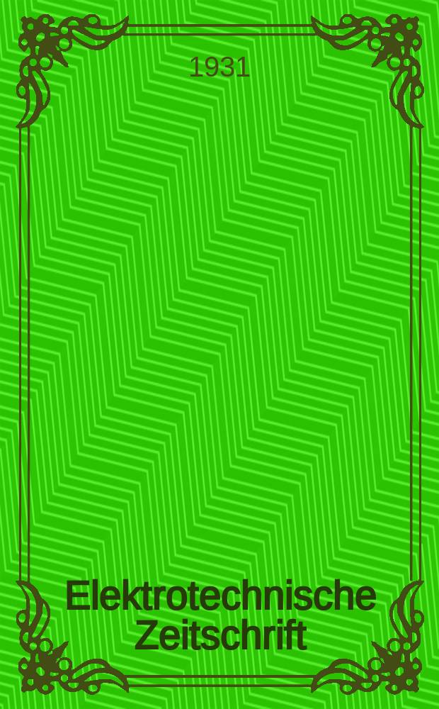 Elektrotechnische Zeitschrift : Zentralblatt f&uuml;r Elektrotechnik Organ des elektrotechnischen Vereins seit 1880 und des Verbandes deutscher Elektrotechniker seit 1894. Jg.52 1931, H.51