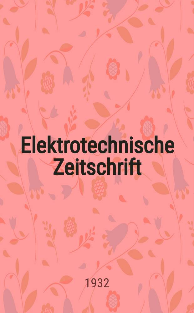 Elektrotechnische Zeitschrift : Zentralblatt für Elektrotechnik Organ des elektrotechnischen Vereins seit 1880 und des Verbandes deutscher Elektrotechniker seit 1894. Jg.53 1932, H.14