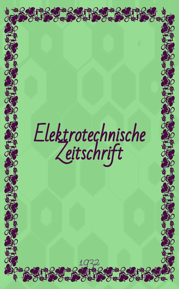 Elektrotechnische Zeitschrift : Zentralblatt für Elektrotechnik Organ des elektrotechnischen Vereins seit 1880 und des Verbandes deutscher Elektrotechniker seit 1894. Jg.53 1932, H.16