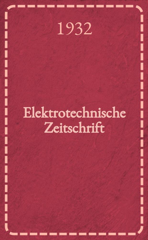 Elektrotechnische Zeitschrift : Zentralblatt für Elektrotechnik Organ des elektrotechnischen Vereins seit 1880 und des Verbandes deutscher Elektrotechniker seit 1894. Jg.53 1932, H.21
