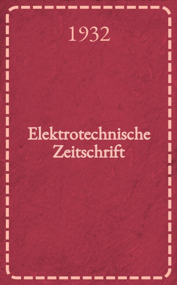 Elektrotechnische Zeitschrift : Zentralblatt für Elektrotechnik Organ des elektrotechnischen Vereins seit 1880 und des Verbandes deutscher Elektrotechniker seit 1894. Jg.53 1932, H.21