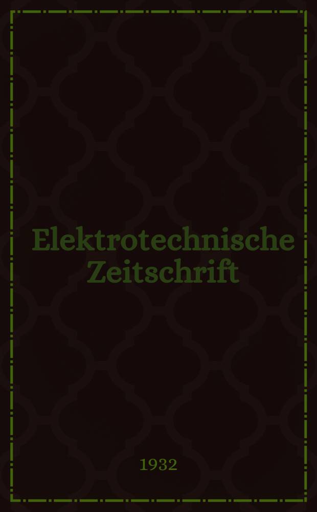 Elektrotechnische Zeitschrift : Zentralblatt f&uuml;r Elektrotechnik Organ des elektrotechnischen Vereins seit 1880 und des Verbandes deutscher Elektrotechniker seit 1894. Jg.53 1932, H.38