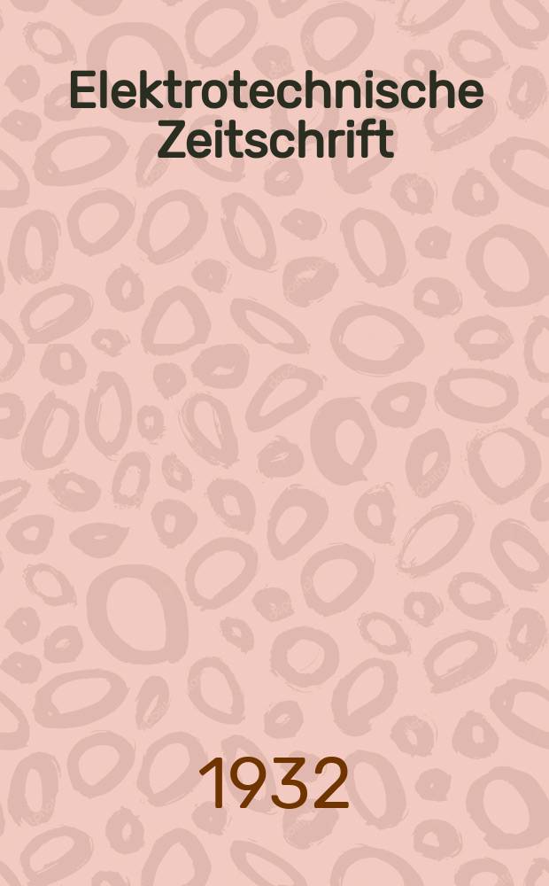 Elektrotechnische Zeitschrift : Zentralblatt für Elektrotechnik Organ des elektrotechnischen Vereins seit 1880 und des Verbandes deutscher Elektrotechniker seit 1894. Jg.53 1932, H.49