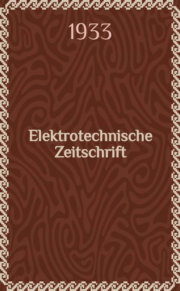 Elektrotechnische Zeitschrift : Zentralblatt f&uuml;r Elektrotechnik Organ des elektrotechnischen Vereins seit 1880 und des Verbandes deutscher Elektrotechniker seit 1894. Jg.54 1933, H.14