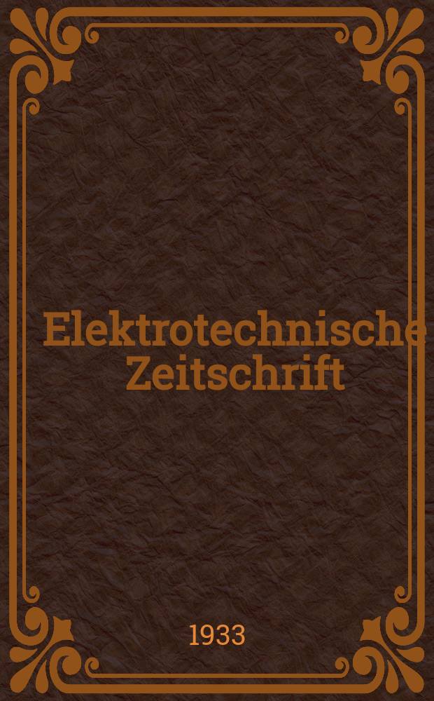Elektrotechnische Zeitschrift : Zentralblatt für Elektrotechnik Organ des elektrotechnischen Vereins seit 1880 und des Verbandes deutscher Elektrotechniker seit 1894. Jg.54 1933, H.19