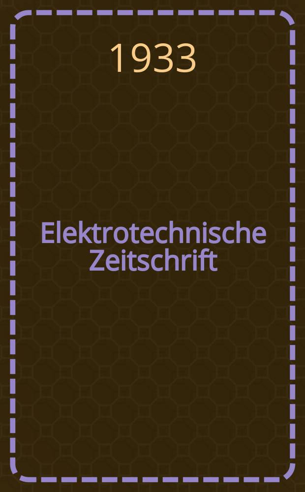 Elektrotechnische Zeitschrift : Zentralblatt für Elektrotechnik Organ des elektrotechnischen Vereins seit 1880 und des Verbandes deutscher Elektrotechniker seit 1894. Jg.54 1933, H.24