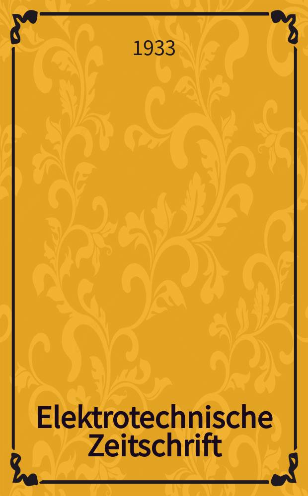 Elektrotechnische Zeitschrift : Zentralblatt für Elektrotechnik Organ des elektrotechnischen Vereins seit 1880 und des Verbandes deutscher Elektrotechniker seit 1894. Jg.54 1933, H.32