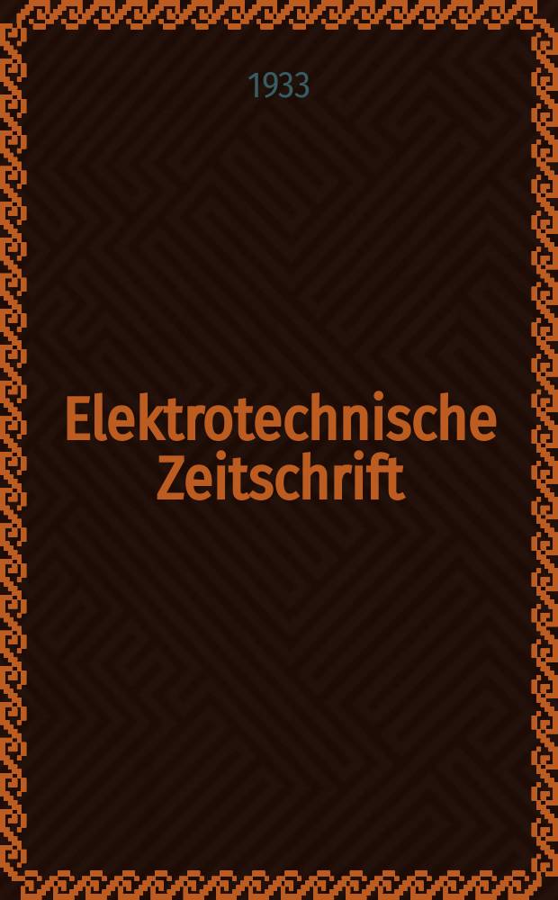 Elektrotechnische Zeitschrift : Zentralblatt f&uuml;r Elektrotechnik Organ des elektrotechnischen Vereins seit 1880 und des Verbandes deutscher Elektrotechniker seit 1894. Jg.54 1933, H.51