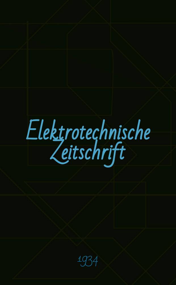 Elektrotechnische Zeitschrift : Zentralblatt f&uuml;r Elektrotechnik Organ des elektrotechnischen Vereins seit 1880 und des Verbandes deutscher Elektrotechniker seit 1894. Jg.55 1934, H.36