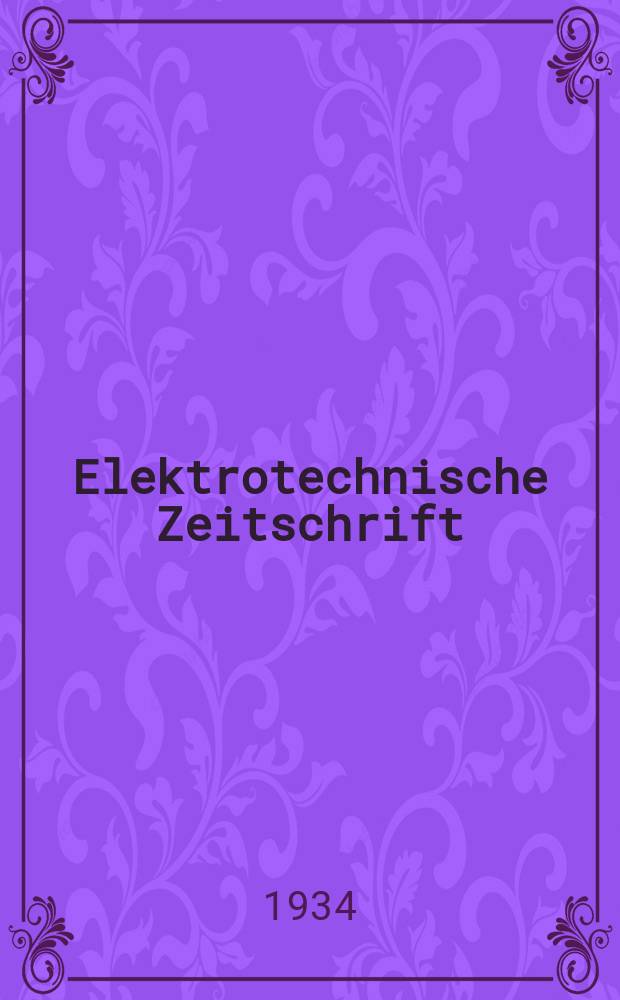 Elektrotechnische Zeitschrift : Zentralblatt für Elektrotechnik Organ des elektrotechnischen Vereins seit 1880 und des Verbandes deutscher Elektrotechniker seit 1894. Jg.55 1934, H.52