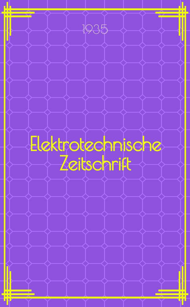 Elektrotechnische Zeitschrift : Zentralblatt f&uuml;r Elektrotechnik Organ des elektrotechnischen Vereins seit 1880 und des Verbandes deutscher Elektrotechniker seit 1894. Jg.56 1935, H.3