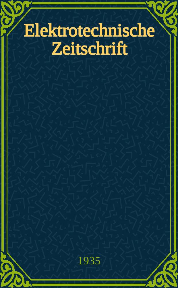 Elektrotechnische Zeitschrift : Zentralblatt für Elektrotechnik Organ des elektrotechnischen Vereins seit 1880 und des Verbandes deutscher Elektrotechniker seit 1894. Jg.56 1935, H.6