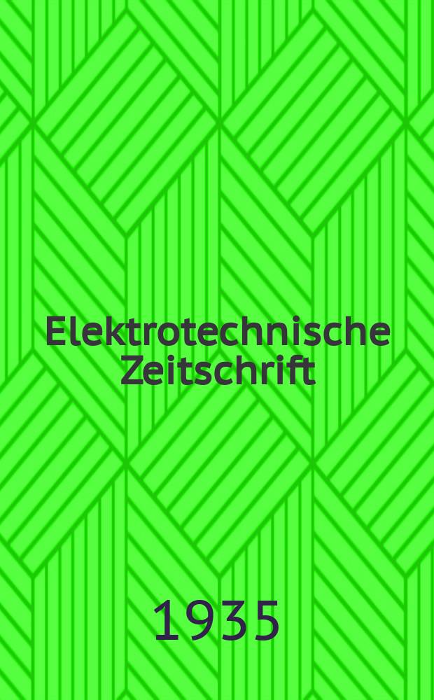Elektrotechnische Zeitschrift : Zentralblatt f&uuml;r Elektrotechnik Organ des elektrotechnischen Vereins seit 1880 und des Verbandes deutscher Elektrotechniker seit 1894. Jg.56 1935, H.32